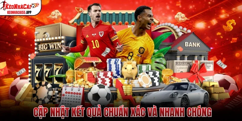 Cập nhật kết quả chuẩn xác và nhanh chóng