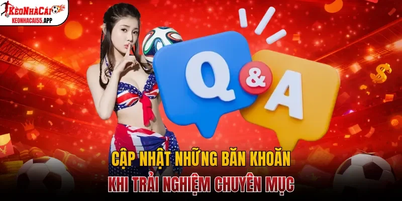 Cập nhật những băn khoăn khi trải nghiệm chuyên mục