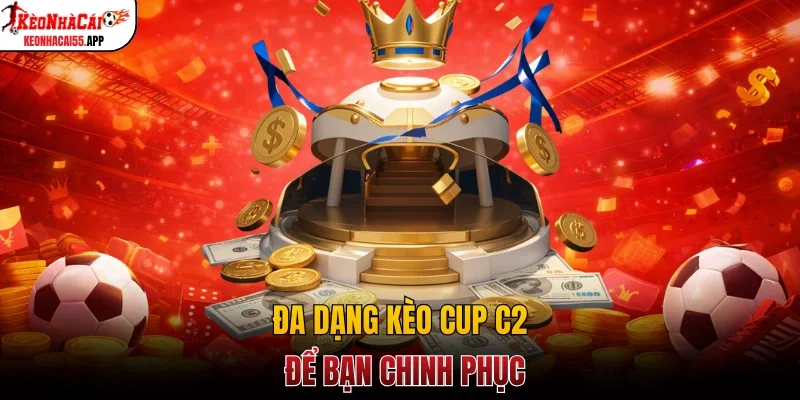 Đa dạng kèo cup C2 để bạn chinh phục