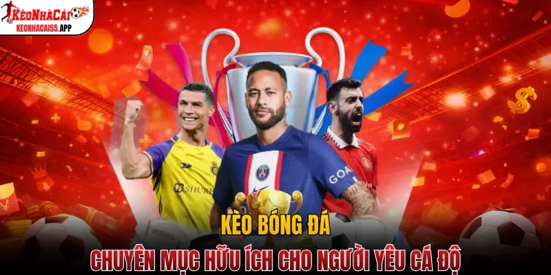 Kèo bóng đá - Chuyên mục hữu ích cho người yêu cá độ