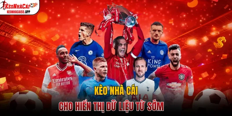 Kèo Nhà Cái cho hiển thị dữ liệu từ sớm