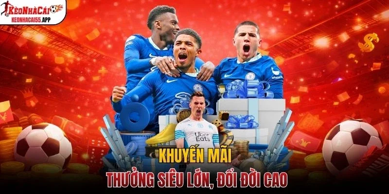 Khuyến mãi thưởng siêu lớn, đổi đời cao