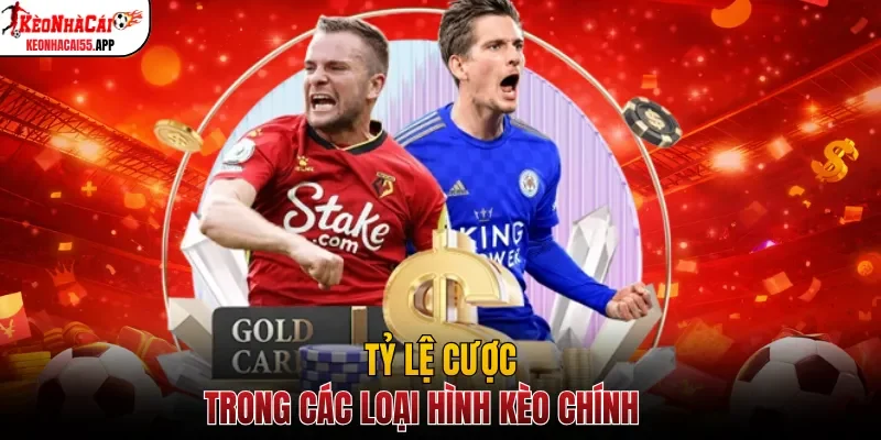Tỷ lệ cược trong các loại hình kèo chính